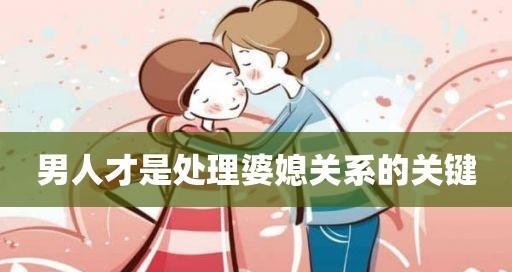 男人如何应对婆媳关系（建立和谐的家庭氛围）